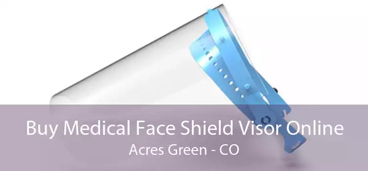 Buy Medical Face Shield Visor Online Acres Green - CO