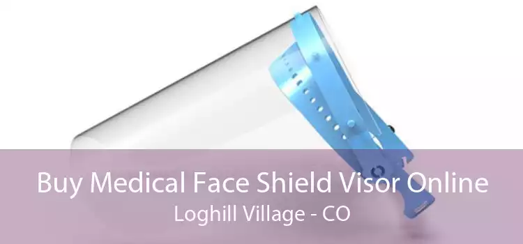 Buy Medical Face Shield Visor Online Loghill Village - CO